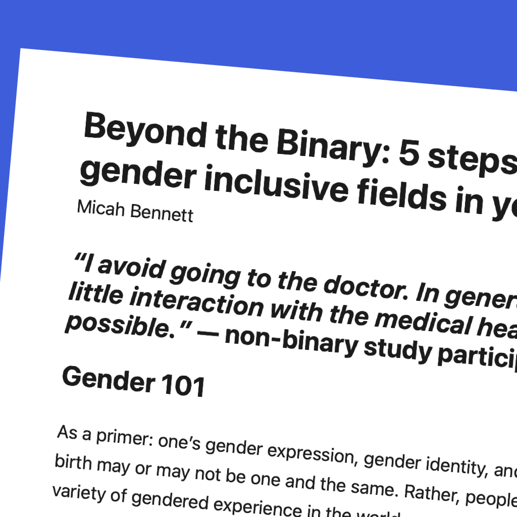 Focus on Micah Bennett's article: "Beyond the Binary: 5 steps to designing gender inclusive fields in your product"
